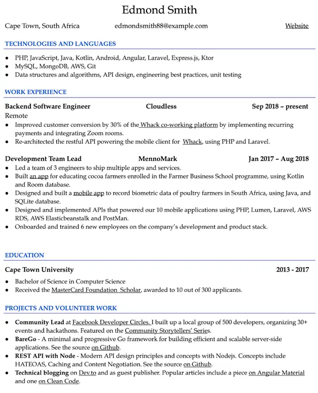 Image represents a tech resume for Edmond Smith, located in Cape Town, South Africa, with contact information including email (edmondsmith88@example.com) and a website link.  The resume is structured into sections:  'TECHNOLOGIES AND LANGUAGES' lists his proficiencies (PHP, JavaScript, Java, Kotlin, Android, Angular, Laravel, etc.), 'WORK EXPERIENCE' details his roles as a Backend Software Engineer at Cloudless (Sep 2018-present), focusing on improving customer conversion and API architecture, and as a Development Team Lead at MennoMark (Jan 2017-Aug 2018), where he led teams building multiple apps and services, including those using Kotlin, Java, and various databases and APIs.  The 'EDUCATION' section shows a Bachelor of Science in Computer Science from Cape Town University (2013-2017), including a scholarship mention. Finally, 'PROJECTS AND VOLUNTEER WORK' highlights his community leadership at Facebook Developer Circles, and personal projects like BareGo (a Go framework) and a REST API built with Node.js, with source code available on GitHub, and technical blogging on Dev.to.  The entire document flows chronologically, starting with contact information, followed by skills, work experience (most recent first), education, and finally personal projects.  Specific project details, technologies used, and quantifiable achievements are provided throughout.