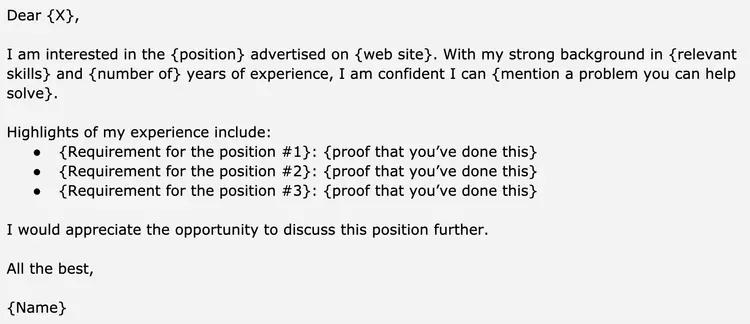 Image represents a template for a cover letter, structured as a text block with placeholders indicated by curly braces `{}`.  The top section begins with a salutation 'Dear {X},' where `{X}` represents the recipient's name.  The following paragraph expresses interest in a `{position}` advertised on a `{web site}`, highlighting the applicant's `{relevant skills}` and `{number of}` years of experience, and confidently stating their ability to solve a problem.  Below, a section titled 'Highlights of my experience include:' lists three bullet points, each containing a `{Requirement for the position #}` followed by `{proof that you've done this}`.  This structure allows for tailoring the letter to specific job requirements by filling in the placeholders with relevant information. The letter concludes with a closing statement 'I would appreciate the opportunity to discuss this position further,' followed by a complimentary closing 'All the best,' and the applicant's `{Name}`.  No visual connections or information flow beyond the textual arrangement is present.