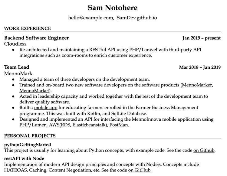 Image represents a tech resume for Sam Notohere, with contact information 'hello@example.com, SamDev.github.io' at the top.  The resume is divided into 'WORK EXPERIENCE' and 'PERSONAL PROJECTS' sections.  The 'WORK EXPERIENCE' section details two roles: 'Backend Software Engineer' at Cloudless (Jan 2019-present), describing re-architecting and maintaining a RESTful API using PHP/Laravel and third-party APIs; and 'Team Lead' at MennoMark (Mar 2018-Jan 2019), outlining managing a team, onboarding new developers, and leading the development of a mobile app (using Kotlin and SQLite) and an API (using PHP/Lumen, AWS services, and Postman).  The 'PERSONAL PROJECTS' section lists 'pythonGettingStarted,' a project for learning Python, and 'restAPI with Node,' showcasing the implementation of modern API design principles using Node.js, including HATEOAS, caching, and content negotiation.  Both personal projects include links to view the code on GitHub.  The resume uses bullet points to list responsibilities and accomplishments within each role and project, clearly structuring the information chronologically and by category.