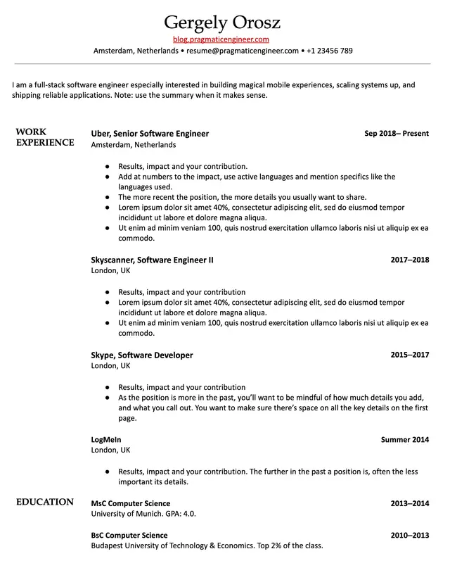 Image represents a tech resume for Gergely Orosz,  displaying contact information (blog.pragmaticengineer.com, resume@pragmaticengineer.com, +1 23456 789, Amsterdam, Netherlands) and a brief summary highlighting his full-stack software engineering expertise.  The main body is divided into 'WORK EXPERIENCE' and 'EDUCATION' sections.  'WORK EXPERIENCE' lists three roles:  Uber, Senior Software Engineer (Amsterdam, Netherlands, Sep 2018-Present), detailing results, impact, and contributions with specific instructions on quantifying achievements and using active language; Skyscanner, Software Engineer II (London, UK, 2017-2018), similarly structured with bullet points outlining results and impact; and Skype, Software Developer (London, UK, 2015-2017),  again emphasizing results and impact, but advising on reducing detail for older positions.  Finally, LogMeIn (London, UK, Summer 2014) is listed with similar instructions. The 'EDUCATION' section details a MsC in Computer Science from the University of Munich (2013-2014, GPA: 4.0) and a BSc in Computer Science from Budapest University of Technology & Economics (2010-2013, Top 2% of the class).  Each work experience entry includes a date range, and the resume uses bullet points to organize information under each role.  The overall structure is chronological, starting with the most recent position.