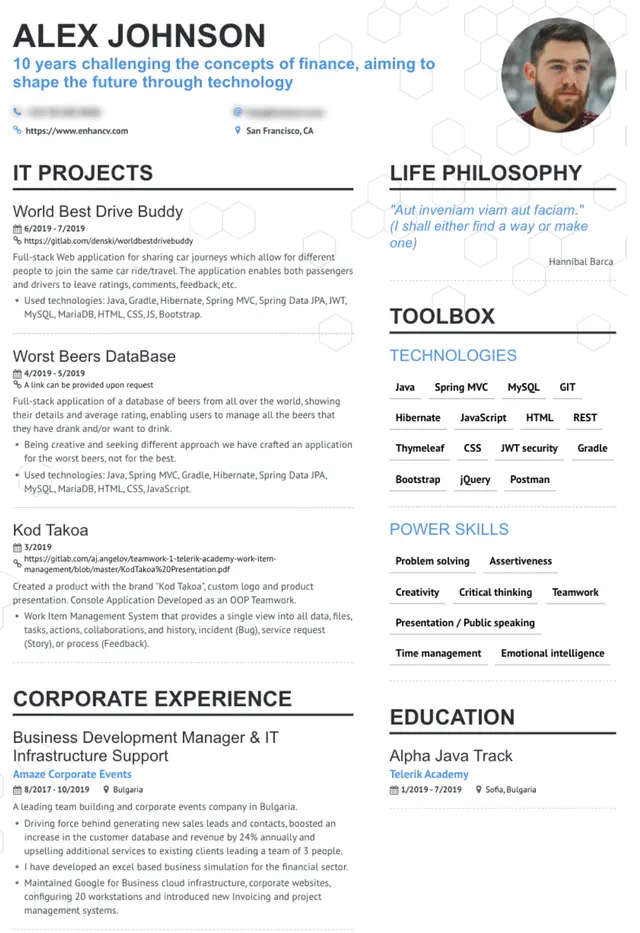 Image represents a tech-resume for Alex Johnson, structured into distinct sections.  The top features Alex's name, a brief professional summary highlighting 10 years of experience in finance and technology, contact information (URL: https://www.enhancv.com and location: San Francisco, CA), and a headshot.  Below, 'IT Projects' lists three projects: 'World Best Drive Buddy' (6/2019-7/2019, GitLab URL provided), a full-stack car ride-sharing application; 'Worst Beers DataBase' (4/2019-5/2019), a full-stack beer database application; and 'Kod Takoa' (3/2019, GitLab URL provided), a work item management system. Each project details used technologies (Java, Spring MVC, various databases, etc.) and a brief description.  A 'Life Philosophy' section quotes Hannibal Barca.  A 'Toolbox' section lists 'Technologies' (Java, Spring MVC, MySQL, etc.) and 'Power Skills' (problem-solving, creativity, teamwork, etc.). Finally, 'Corporate Experience' details Alex's role at Amaze Corporate Events (8/2017-10/2019, Bulgaria), and 'Education' shows completion of the 'Alpha Java Track' at Telerik Academy (1/2019-7/2019, Sofia, Bulgaria).  The overall layout uses a visually appealing grid system with consistent formatting and clear section headings.
